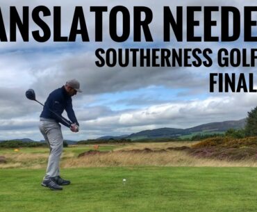 TRANSLATOR NEEDED!? Southerness Golf Club - Final Part