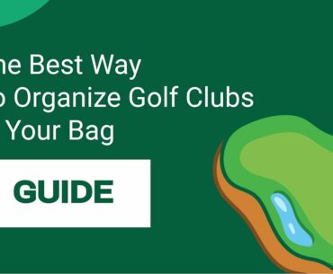 The Best Way To Organize Golf Clubs In Your Bag