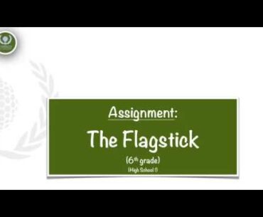 (ASSIGNMENT): The Oswald Academy Golf Rules School 8/25: 6th grade - High School 1 (The Flagstick)