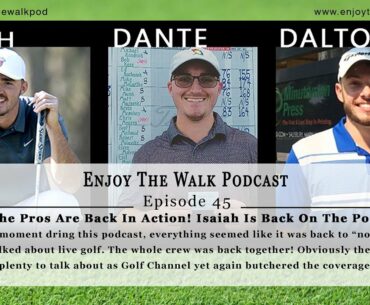 Enjoy The Walk Golf Podcast - Ep. 45 - The Pro's Are Back in Action & Isaiah is back on the Pod!