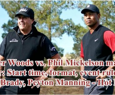Tiger Woods vs. Phil Mickelson match primer: Start time, format, event rules with Tom Brady, Peyt...
