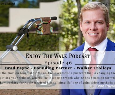 Enjoy The Walk Golf Podcast - Ep. 46 - Brad Payne - Founder @ Walker Trolleys - @walkertrolleys