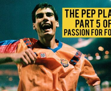 The Pep Playlist: The Passion for Football: Part 5/17