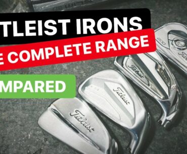 TITLEIST IRONS - THE COMPLETE RANGE COMPARED