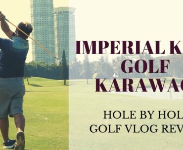 IMPERIAL KLUB GOLF KARAWACI - GOLF VLOG HOLE BY HOLE