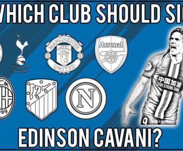 Which Club Should Sign Edinson Cavani? |