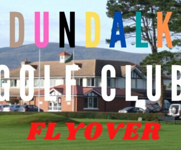 Dundalk Golf Club Hole by Hole Drone Flyover