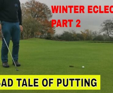 Winter Eclectic 4 Part 2 A sad tale of putting.