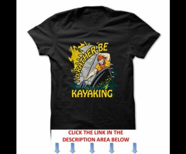 Id Rather Be Kayaking Boating T Shirts and Hoodies