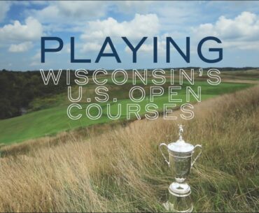 Playing Wisconsin's US Open courses in Erin Hills and Blackwolf Run