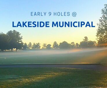 Early Morning 9 Holes @ Lakeside Municipal Golf Course