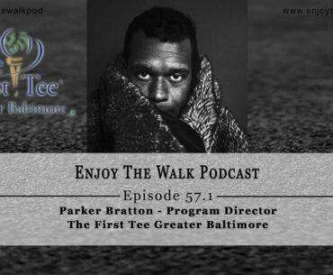 Enjoy The Walk Golf Podcast - Ep 57.1 - Parker Bratton - Program Director @ The First Tee Baltimore