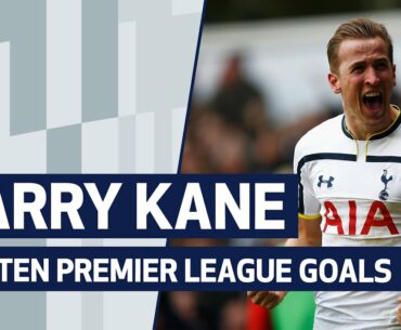 HARRY KANE'S TOP TEN PREMIER LEAGUE GOALS