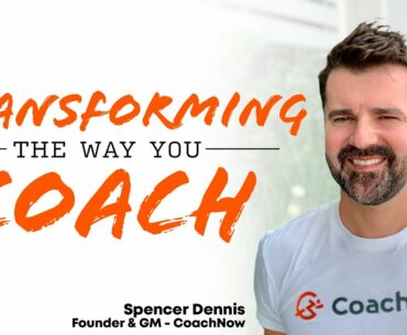 Coaching: How to Transform the Way You Coach with Spencer Dennis - Founder and GM, CoachNow