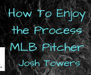 How To Enjoy the Process Getting to the Big Leagues Former MLB Pitcher Josh Towers & Chad Hermansen