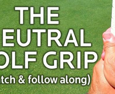 THE NEUTRAL GOLF GRIP LEFT AND RIGHT HAND POSITIONS (Watch & Follow Along)