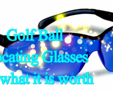 Golf Ball Locating Glasses & what it is worth