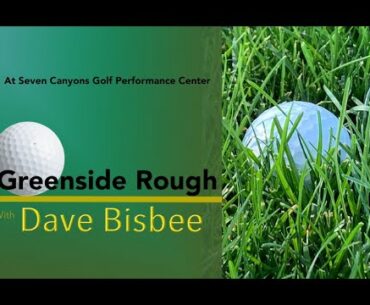 Dave Bisbee - Get Out Of The Rough Around The Greens @ Seven Canyons Golf Performance Center