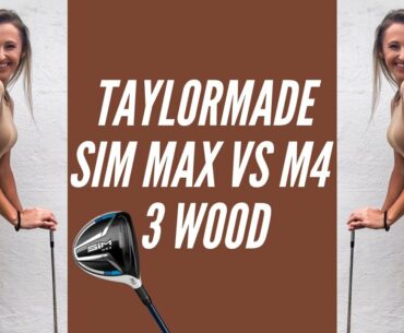 GOLF CLUB REVIEW | TAYLORMADE SIM MAX VERSUS M4 HIGH LAUNCH 3-WOOD