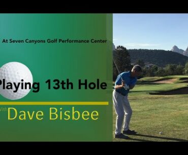 Dave Bisbee - Playing the 13th Hole at Seven Canyons