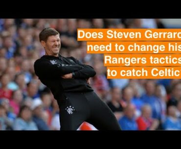 Does Steven Gerrard need to change his Rangers tactics to catch Celtic?