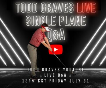 Todd Graves LIVE Single Plane Swing Q&A - Tune in Live at 12pm CST Friday July 31