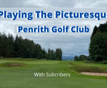 Playing The Picturesque Penrith Golf Club - With Subscribers