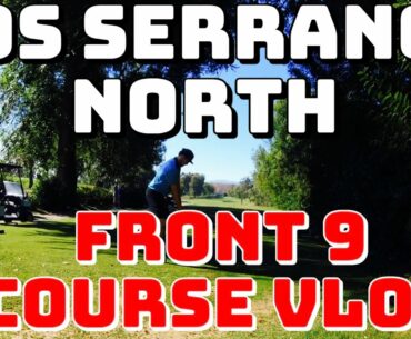 LOS SERRANOS NORTH Course Vlog Part 1 | Front 9 | w/ Hole Flyovers and Shot Tracer | ONLY 6,700y!