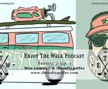 Season 2 Premier - Enjoy The Walk Golf Podcast - Wes Loman - @thesaltygolfer