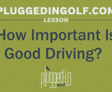 How Important is Good Driving? - PluggedInGolf.com