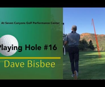 Dave Bisbee - Playing the 16th Hole at Seven canyons Golf Performance Center