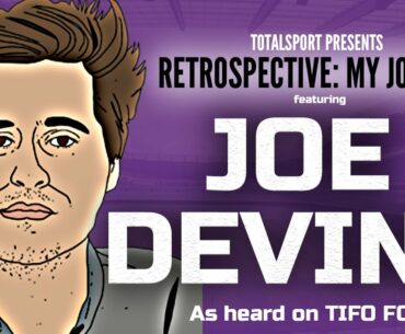 THE TRUTH ABOUT TIFO FOOTBALL | JOE DEVINE | RETROSPECTIVE: MY JOURNEY