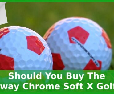 Should You Buy The Callaway Chrome Soft X Golf Ball?