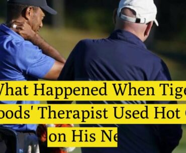 What Happened When Tiger Woods Therapist Used Hot Oil on His Neck