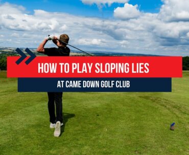 HOW TO PLAY SLOPING LIES AT CAME DOWN GOLF CLUB