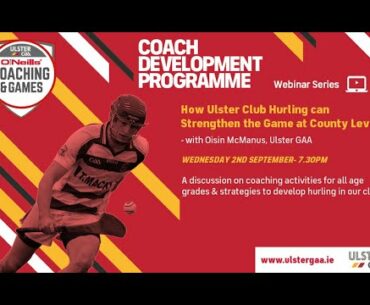 Coach Development Programme Webinar 4 - How Club Hurling can strengthen the game at County Level