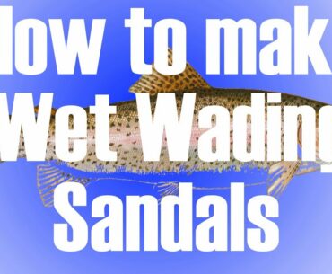 How to make a nice pair of wet wading Sandals?