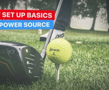 GOLF SET UP BASICS AND YOUR POWER SOURCE