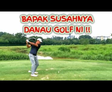 DANAU GOLF CLUB - SUSAH "GILER" WEH!