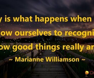 Joy is what happens when we allow ourselves to recognize how good things really are.