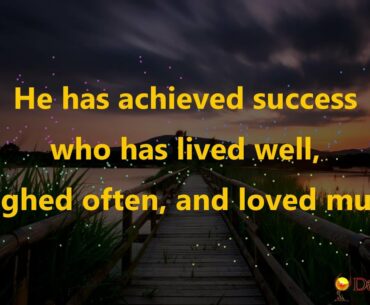 He has achieved success who has lived well, laughed often, and loved much.