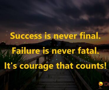 Success is Never Final. Failure is Never Fatal. It's Courage that Counts!