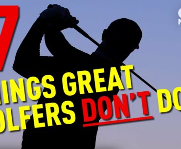 7 THINGS GREAT GOLFERS DON'T DO!!