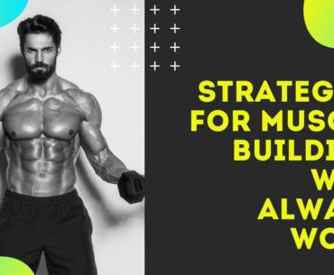 10 STRATEGIES  FOR MUSCLE BUILDING WILL ALWAYS WORK