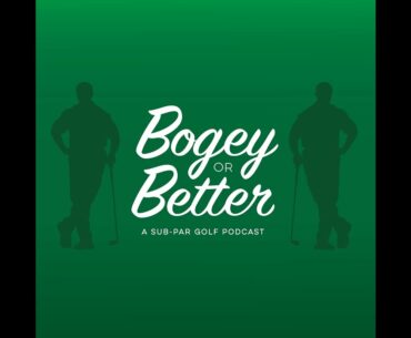 Bogey or Better Pod Ep:4