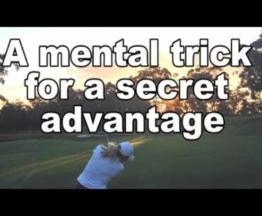 A mental trick to give you a secret advantage over every other golfer. Audio version