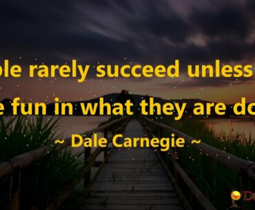 People rarely succeed unless they have fun in what they are doing. ~ Dale Carnegie