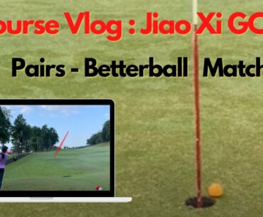 Course Vlog - Jiao Xi GC -Best ball Matchplay (338)