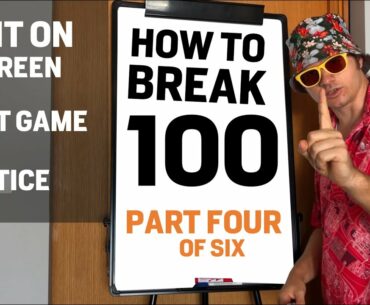 Part 4 - HOW TO BREAK 100 - Get the Ball on the Green  THERE ARE NO HERO SHOTS, ONLY STUPID SHOTS