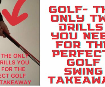 GOLF- THE ONLY TWO DRILLS YOU NEED FOR THE PERFECT GOLF SWING TAKEAWAY